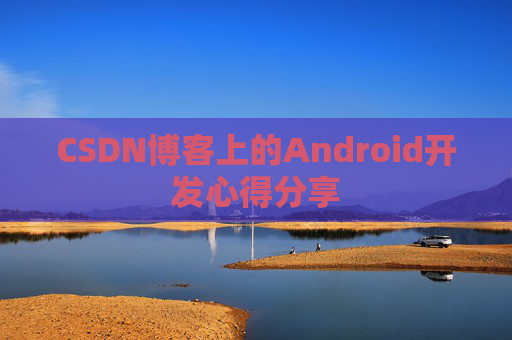 CSDN博客上的Android开发心得分享